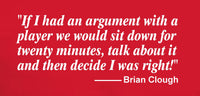 Brian Clough Of Nottingham Forest 'Argument...I'm Right' Quote Football T-Shirt - Sizes Small to 5XL